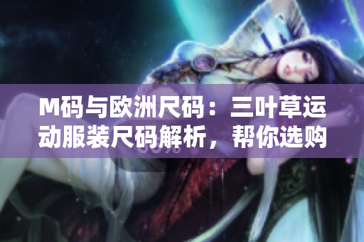 M碼與歐洲尺碼：三葉草運動服裝尺碼解析，幫你選購更合身的衣物