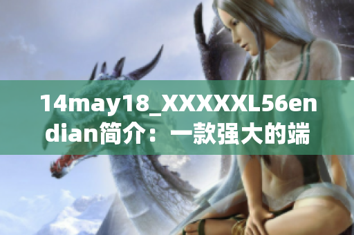 14may18_XXXXXL56endian簡介：一款強(qiáng)大的端對端數(shù)據(jù)處理工具