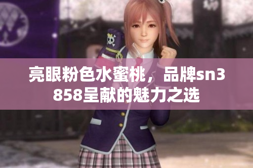 亮眼粉色水蜜桃，品牌sn3858呈獻的魅力之選