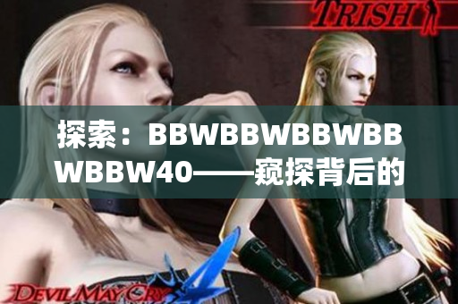 探索：BBWBBWBBWBBWBBW40——窺探背后的故事和影響