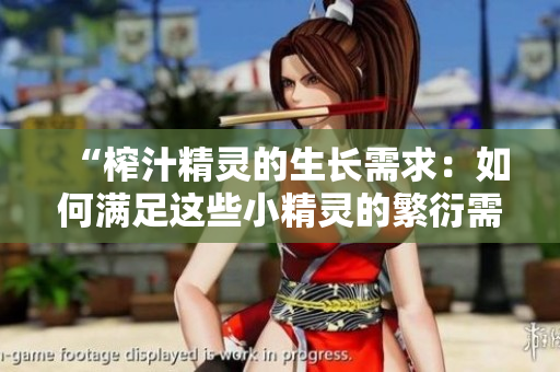 “榨汁精靈的生長需求：如何滿足這些小精靈的繁衍需求？”