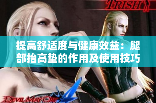 提高舒適度與健康效益：腿部抬高墊的作用及使用技巧