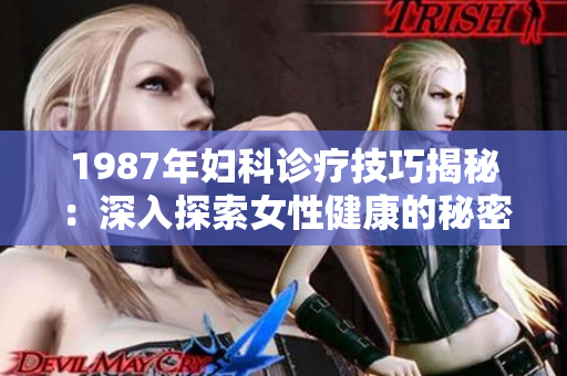 1987年婦科診療技巧揭秘：深入探索女性健康的秘密
