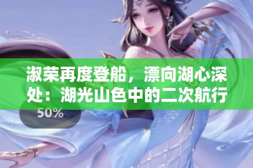 淑榮再度登船，漂向湖心深處：湖光山色中的二次航行