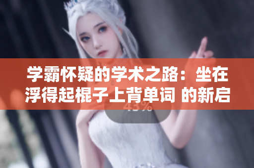 學霸懷疑的學術之路：坐在浮得起棍子上背單詞 的新啟示