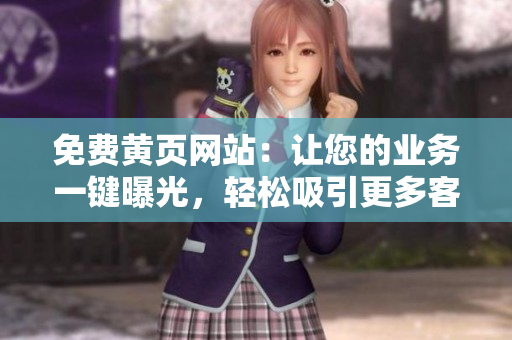 免費(fèi)黃頁(yè)網(wǎng)站：讓您的業(yè)務(wù)一鍵曝光，輕松吸引更多客戶！