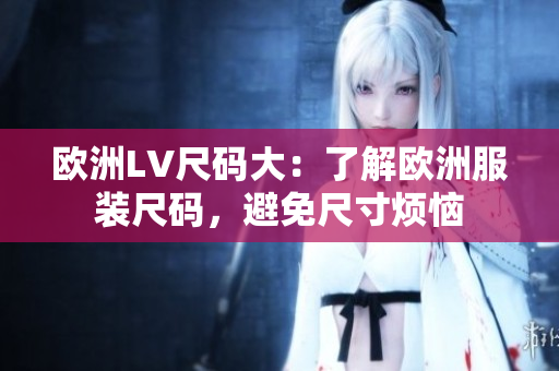 歐洲LV尺碼大：了解歐洲服裝尺碼，避免尺寸煩惱
