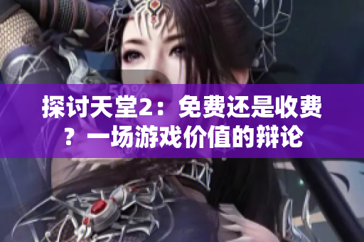 探討天堂2：免費(fèi)還是收費(fèi)？一場(chǎng)游戲價(jià)值的辯論