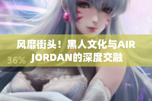 風靡街頭！黑人文化與AIR JORDAN的深度交融