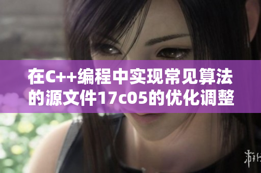 在C++編程中實(shí)現(xiàn)常見算法的源文件17c05的優(yōu)化調(diào)整