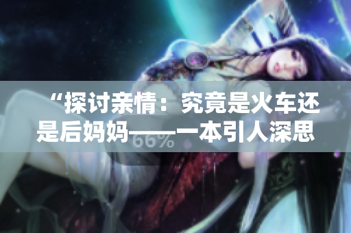 “探討親情：究竟是火車還是后媽媽——一本引人深思的書籍”