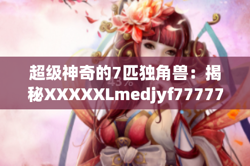 超級神奇的7匹獨角獸：揭秘XXXXXLmedjyf7777777