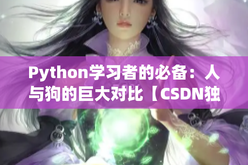 Python學(xué)習(xí)者的必備：人與狗的巨大對比【CSDN獨家解讀】