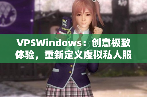 VPSWindows：創(chuàng)意極致體驗，重新定義虛擬私人服務(wù)器