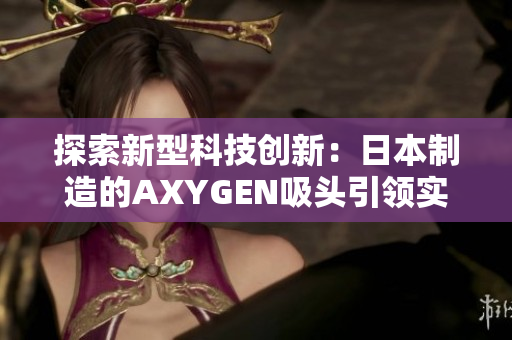 探索新型科技創(chuàng)新：日本制造的AXYGEN吸頭引領(lǐng)實驗室進步