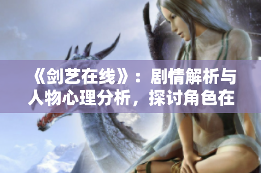 《劍藝在線》：劇情解析與人物心理分析，探討角色在沐浴場景中的情感與成長