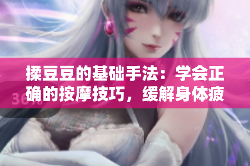 揉豆豆的基礎手法：學會正確的按摩技巧，緩解身體疲勞