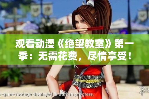 觀看動漫《絕望教室》第一季：無需花費，盡情享受！