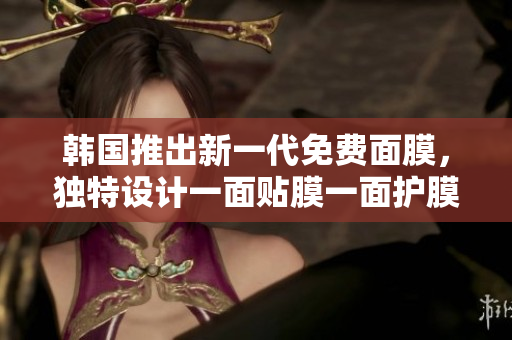 韓國推出新一代免費(fèi)面膜，獨(dú)特設(shè)計(jì)一面貼膜一面護(hù)膜，引領(lǐng)護(hù)膚革命