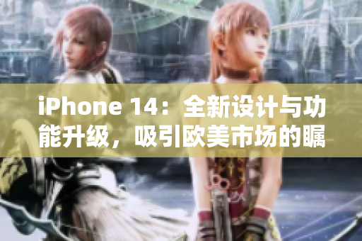 iPhone 14：全新設(shè)計(jì)與功能升級，吸引歐美市場的矚目焦點(diǎn)