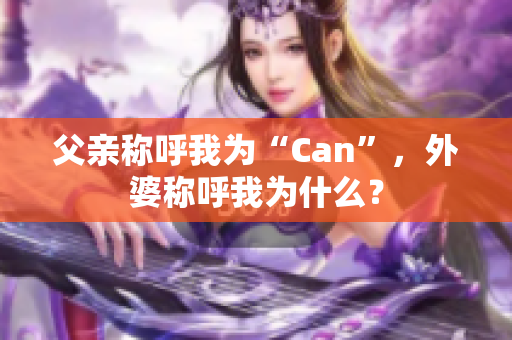 父親稱呼我為“Can”，外婆稱呼我為什么？
