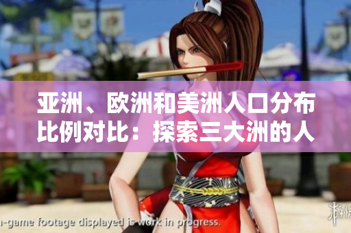 亞洲、歐洲和美洲人口分布比例對比：探索三大洲的人口格局