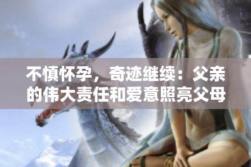 不慎懷孕，奇跡繼續(xù)：父親的偉大責(zé)任和愛意照亮父母情緣