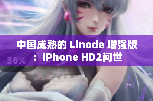 中國成熟的 Linode 增強(qiáng)版：iPhone HD2問世