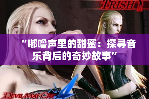 “嘟嚕聲里的甜蜜：探尋音樂(lè)背后的奇妙故事”