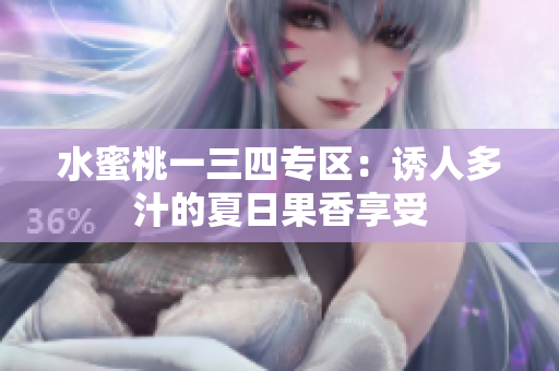 水蜜桃一三四專(zhuān)區(qū)：誘人多汁的夏日果香享受