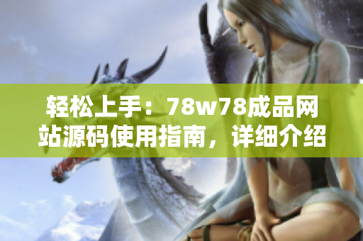 輕松上手：78w78成品網(wǎng)站源碼使用指南，詳細(xì)介紹及操作步驟