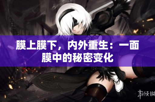 膜上膜下，內(nèi)外重生：一面膜中的秘密變化