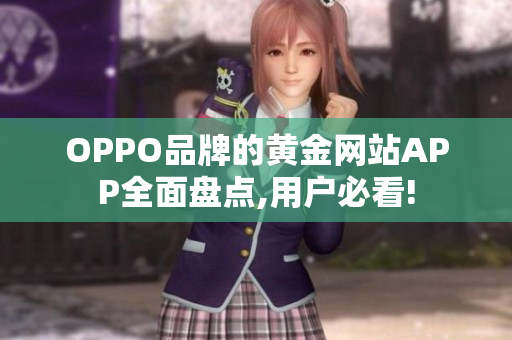 OPPO品牌的黃金網(wǎng)站APP全面盤點(diǎn),用戶必看!