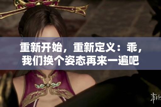 重新開(kāi)始，重新定義：乖，我們換個(gè)姿態(tài)再來(lái)一遍吧