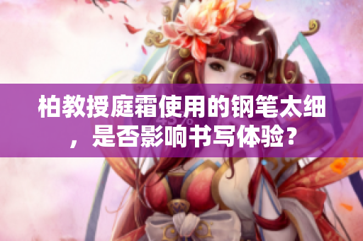 柏教授庭霜使用的鋼筆太細，是否影響書寫體驗？