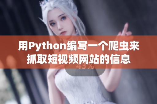 用Python編寫一個(gè)爬蟲來抓取短視頻網(wǎng)站的信息