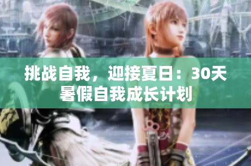 挑戰(zhàn)自我，迎接夏日：30天暑假自我成長(zhǎng)計(jì)劃
