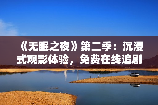 《無眠之夜》第二季:沉浸式觀影體驗,免費在線追?。? title=
