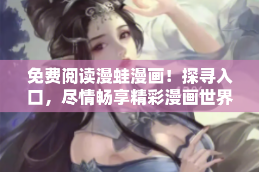 免費閱讀漫蛙漫畫！探尋入口，盡情暢享精彩漫畫世界！