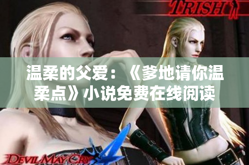 溫柔的父愛：《爹地請你溫柔點》小說免費在線閱讀