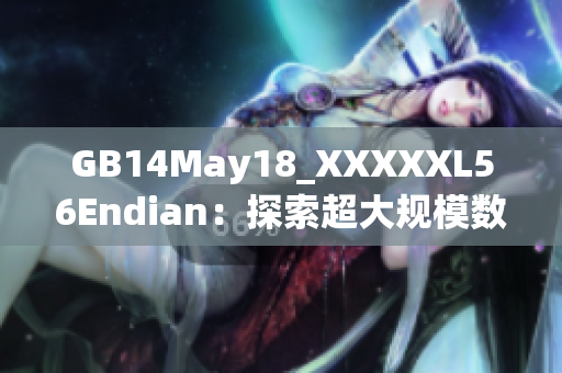 GB14May18_XXXXXL56Endian：探索超大規(guī)模數(shù)據(jù)處理新趨勢(shì)