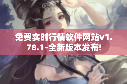 免費實時行情軟件網(wǎng)站v1.78.1-全新版本發(fā)布!