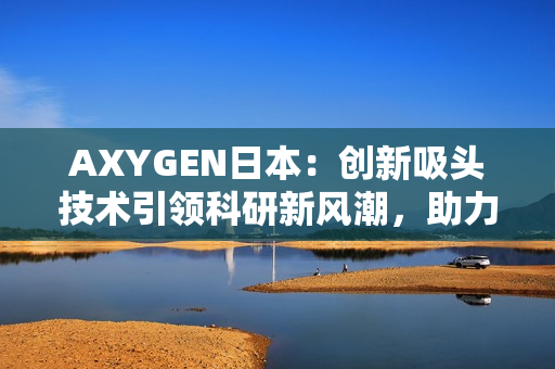 AXYGEN日本:創(chuàng)新吸頭技術(shù)引領(lǐng)科研新風潮,助力實驗室高效運轉(zhuǎn)與成果突破 AXYGEN日本:創(chuàng)新吸頭技術(shù)引領(lǐng)科研新風潮,助力實驗室高效運轉(zhuǎn)與成果突破