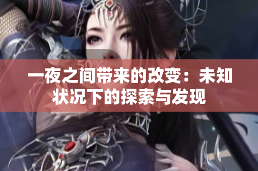 一夜之間帶來的改變:未知狀況下的探索與發(fā)現(xiàn) 一夜之間帶來的改變:未知狀況下的探索與發(fā)現(xiàn)