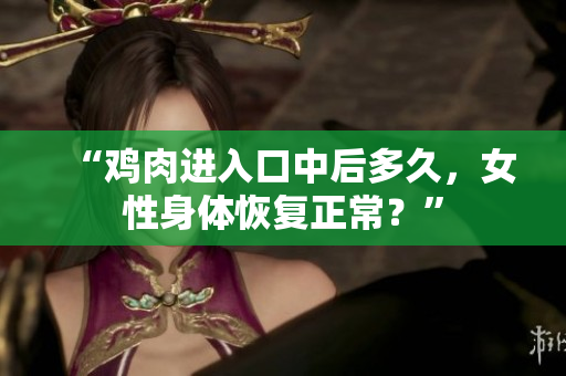 “雞肉進入口中后多久，女性身體恢復正常？”