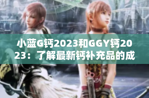 小藍G鈣2023和GGY鈣2023：了解最新鈣補充品的成分與功效