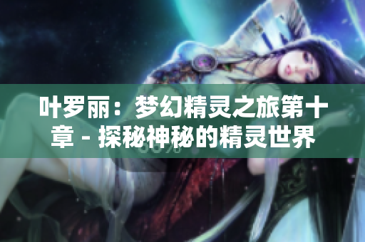 葉羅麗：夢幻精靈之旅第十章 - 探秘神秘的精靈世界