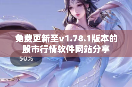 免費更新至v1.78.1版本的股市行情軟件網(wǎng)站分享