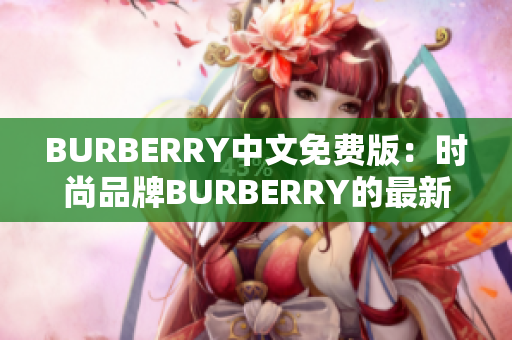 BURBERRY中文免費(fèi)版：時尚品牌BURBERRY的最新中文版本免費(fèi)體驗(yàn)
