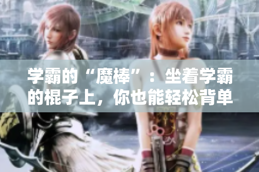 學(xué)霸的“魔棒”：坐著學(xué)霸的棍子上，你也能輕松背單詞